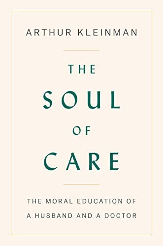 The Soul of Care: The Moral Education of a Husband and a Doctor, Arthur Kleinman